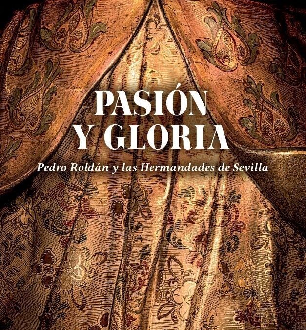 “Pasión y Gloria” Pedro Roldán y las Hermandades de Sevilla