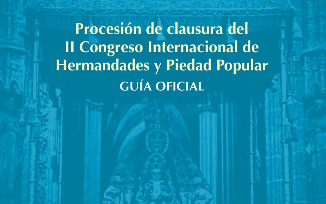 Guía Oficial de la Procesión de Clausura del II Congreso Internacional de Hermandades y Piedad Popular